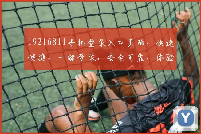 19216811手机登录入口页面，快速便捷，一键登录，安全可靠，体验无忧，三步直达