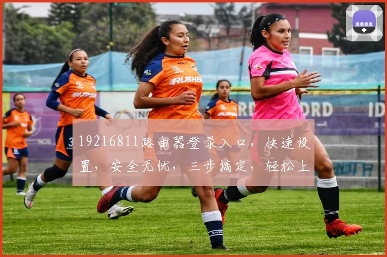 19216811路由器登录入口，快速设置，安全无忧，三步搞定，轻松上手